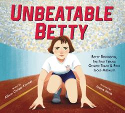 Unbeatable Betty : Betty Robinson, the First Female Olympic Track and Field Gold Medalist
