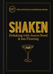 Shaken : Drinking with James Bond and Ian Fleming, the Official Cocktail Book