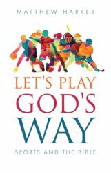 Let's Play God's Way : Sports and the Bible