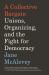 A Collective Bargain : Unions, Organizing, and the Fight for Democracy