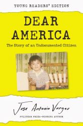 Dear America: Young Readers' Edition : The Story of an Undocumented Citizen
