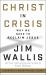 Christ in Crisis : Why We Need to Reclaim Jesus