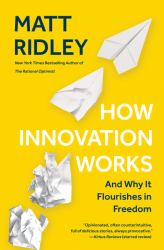 How Innovation Works : And Why It Flourishes in Freedom