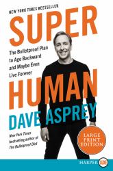 Super Human : The Bulletproof Plan to Age Backwards and Maybe Even Live Forever