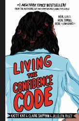 Living the Confidence Code : Real Girls. Real Stories. Real Confidence