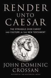 Render unto Caesar : The Struggle over Christ and Culture in the New Testament
