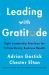 Leading with Gratitude : Eight Leadership Practices for Extraordinary Business Results