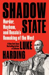 Shadow State : Murder, Mayhem, and Russia's Remaking of the West