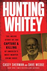 Hunting Whitey : The Inside Story of the Capture and Killing of America's Most Wanted Crime Boss