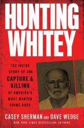 Hunting Whitey : The Inside Story of the Capture and Killing of America's Most Wanted Crime Boss