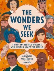 The Wonders We Seek : Thirty Incredible Muslims Who Helped Shape the World
