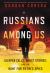Russians among Us : Sleeper Cells, Ghost Stories, and the Hunt for Putin's Spies