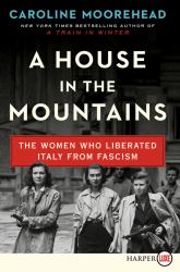 A House in the Mountains : The Women Who Liberated Italy from Fascism