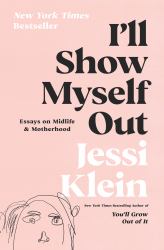 I'll Show Myself Out : Essays on Midlife and Motherhood