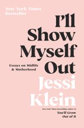 I'll Show Myself Out : Essays on Midlife and Motherhood