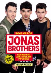 Idols of Pop: Jonas Brothers : Your Unofficial Guide to the Iconic Pop Siblings