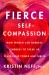 Fierce Self-Compassion : How to Harness Kindness to Speak up, Claim Your Power, and Thrive