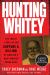Hunting Whitey : The Inside Story of the Capture and Killing of America's Most Wanted Crime Boss