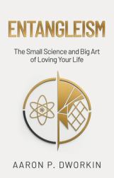 Entangleism : The Small Science and Big Art of Loving Your Life