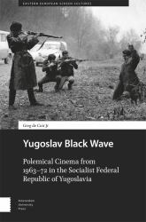 Yugoslav Black Wave : Polemical Cinema from 1963-72 in the Socialist Federal Republic of Yugoslavia
