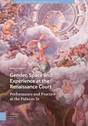 Gender, Space and Experience at the Renaissance Court : Performance and Practice at the Palazzo Te