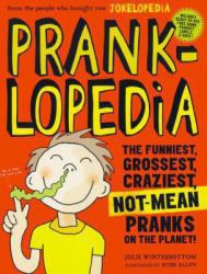 Pranklopedia : The Funniest, Grossest, Craziest, Not-Mean Pranks on the Planet!