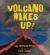 Volcano Wakes Up!