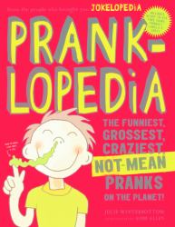 Pranklopedia : The Funniest, Grossest, Craziest, Not-Mean Pranks on the Planet!