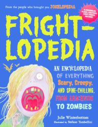 Frightlopedia : An Encyclopeidia of Everything Scary, Creepy, and Spine-Chilling, from Arachnids to Zombies