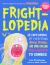 Frightlopedia : An Encyclopeidia of Everything Scary, Creepy, and Spine-Chilling, from Arachnids to Zombies