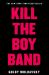 Kill the Boy Band