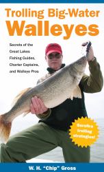 Trolling Big-Water Walleyes : Secrets of the Great Lakes Fishing Guides, Charter Captains, and Walleye Pros