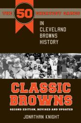 Classic Browns : The 50 Greatest Games in Cleveland Browns History, 2nd Edition