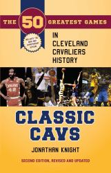 Classic Cavs : The 50 Greatest Games in Cleveland Cavaliers History