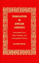Translation in African Contexts : Postcolonial Texts, Queer Sexuality, and Cosmopolitan Fluency
