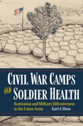 Civil War Camps and Soldier Health : Sanitation and Military Effectiveness in the Union Army