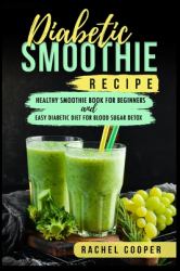 Diabetic Smoothie Recipe : Healthy Smoothie Book for Beginners and Easy Diabetic Diet for Blood Sugar Detox