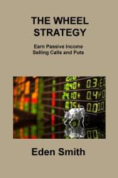 The Wheel Strategy : Earn Passive Income Selling Calls and Puts
