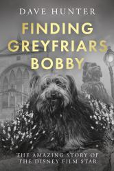 Finding Greyfriars Bobby : The Amazing Story of the Disney Film Star
