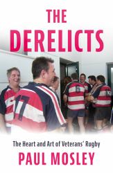 The Derelicts : The Heart and Art of Veterans' Rugby