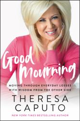 Good Mourning : Moving Through Everyday Losses with Wisdom from the Other Side