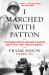 I Marched with Patton : A Firsthand Account of World War II Alongside One of the U. S. Army's Greatest Generals