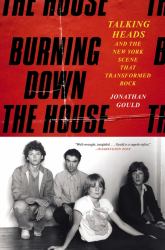 Burning down the House : Talking Heads and the New York Scene That Transformed Rock