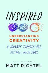 Inspired : Understanding Creativity: a Journey Through Art, Science, and the Soul