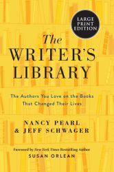 The Writer's Library : The Authors You Love on the Books That Changed Their Lives