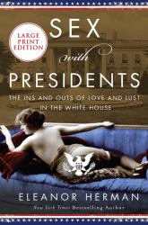 Sex with Presidents : The Ins and Outs of Love and Lust in the White House [Large Print]