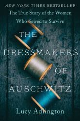 The Dressmakers of Auschwitz : The True Story of the Women Who Sewed to Survive