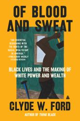 Of Blood and Sweat : Black Lives and the Making of White Power and Wealth
