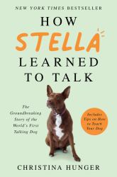 How Stella Learned to Talk : The Groundbreaking Story of the World's First Talking Dog