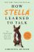 How Stella Learned to Talk : The Groundbreaking Story of the World's First Talking Dog